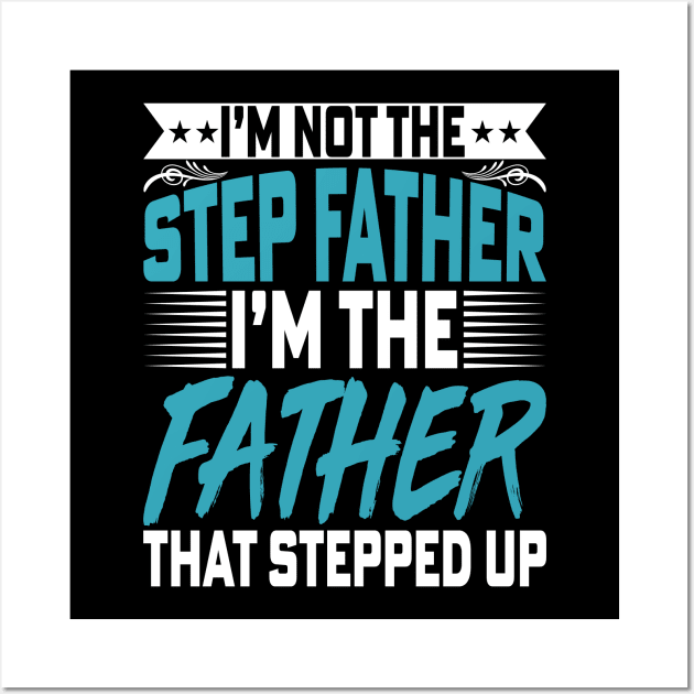 I’m Not the Step Father I'm the Father - Fathers Day Dad Wall Art by Pizzan